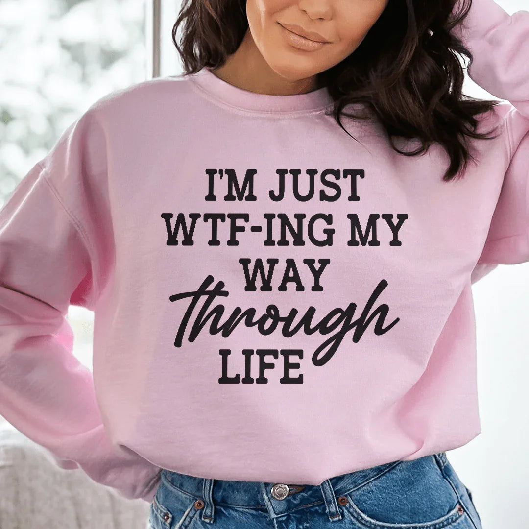 I'm Just Wtf-ing My Way Through Life Sweatshirt