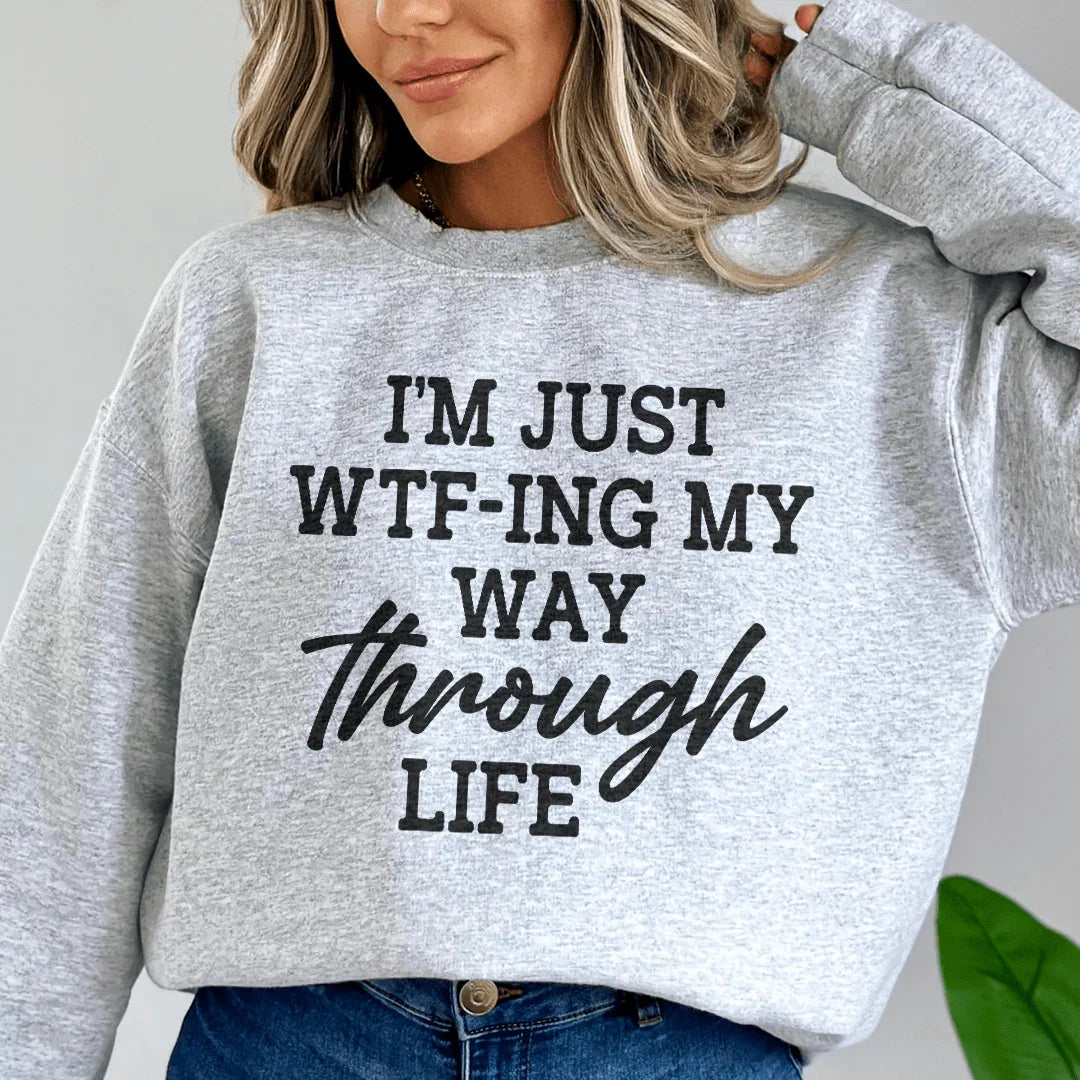 I'm Just Wtf-ing My Way Through Life Sweatshirt