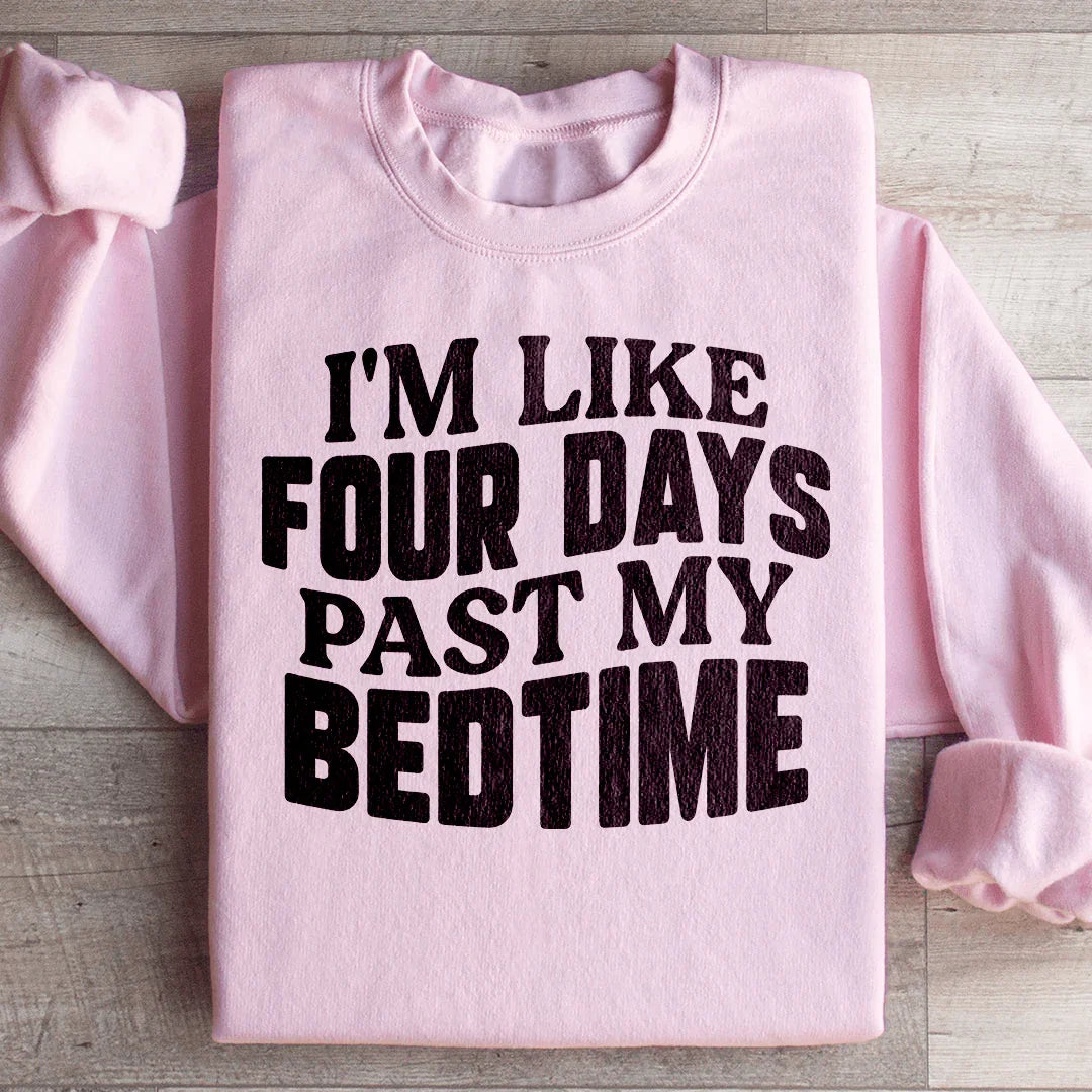 I'm Like Four Days Past My Bedtime Sweatshirt