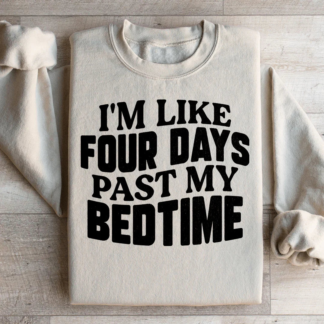 I'm Like Four Days Past My Bedtime Sweatshirt