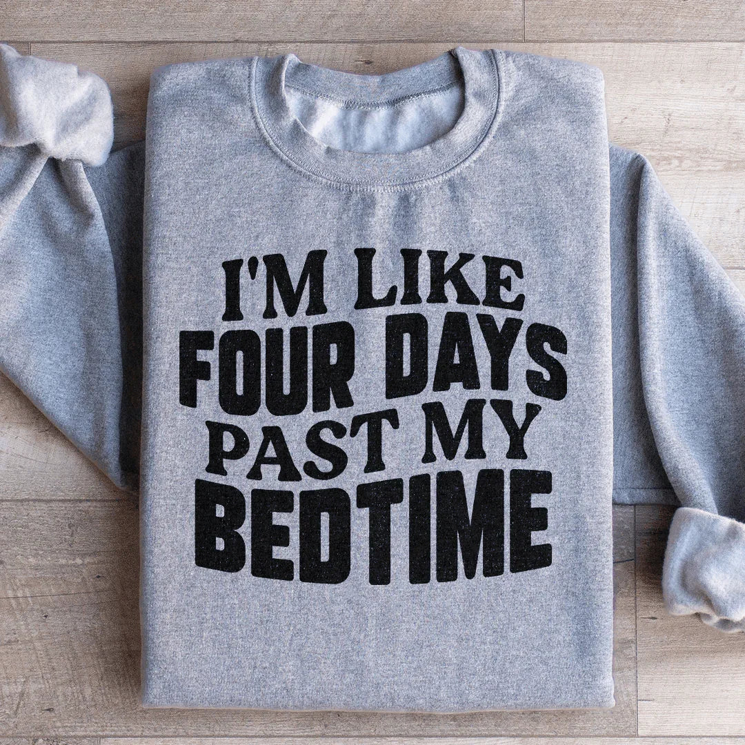 I'm Like Four Days Past My Bedtime Sweatshirt