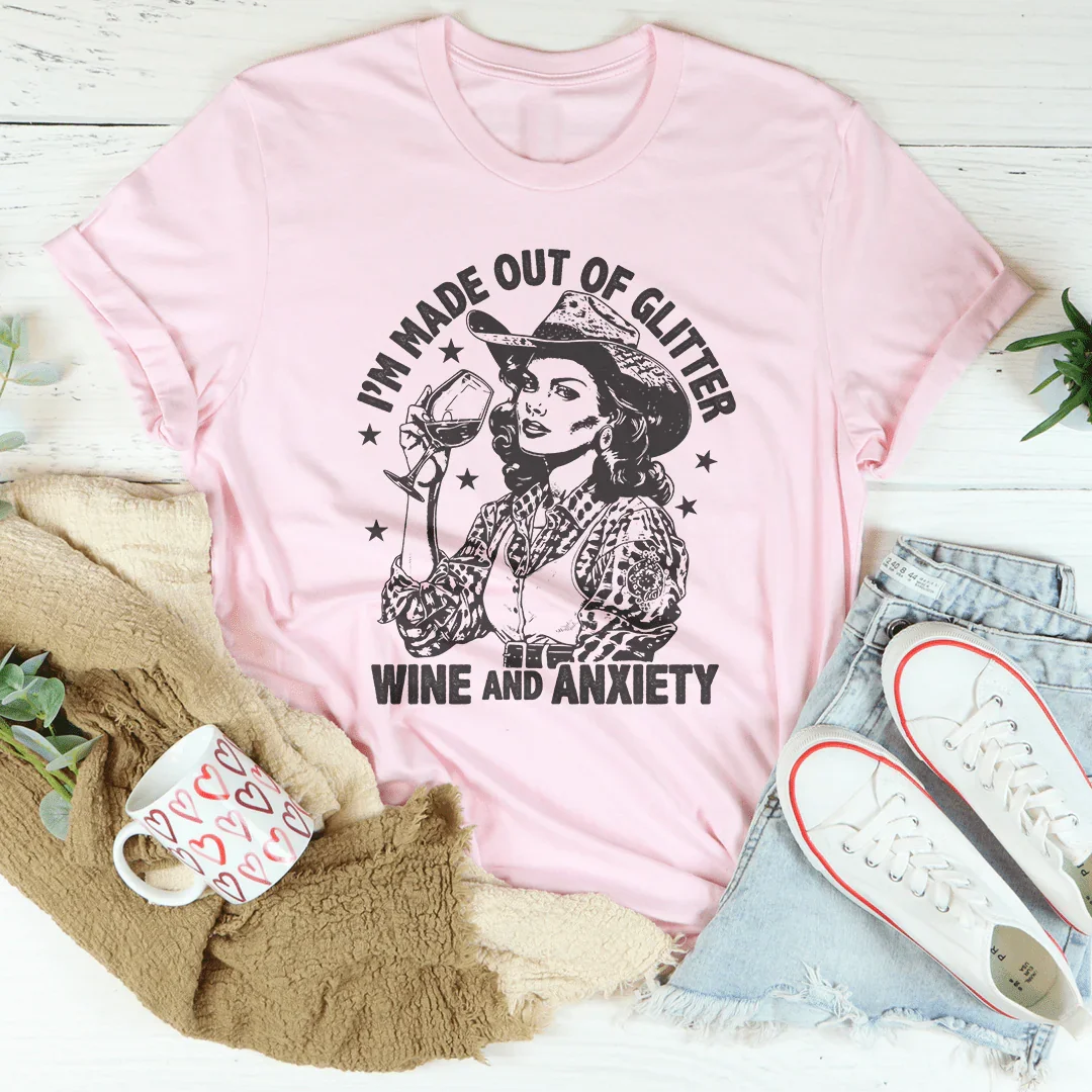 I'm Made Out Of Glitter Wine And Anxiety Tee