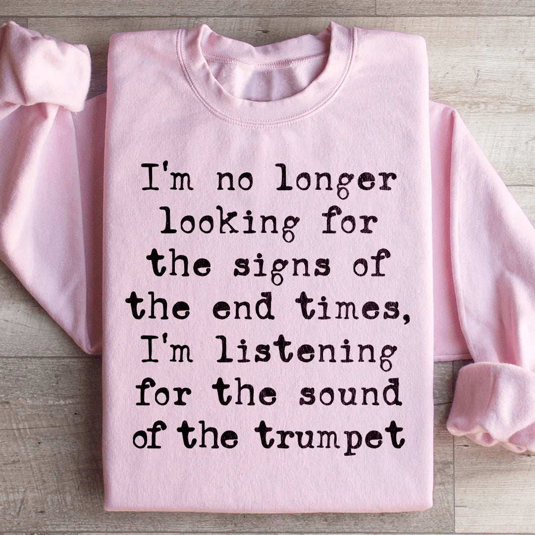 I'm No Longer Looking For The Signs Of The End Times Sweatshirt