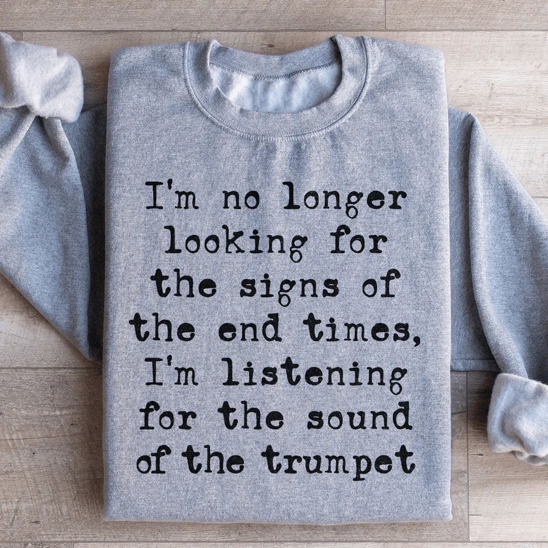 I'm No Longer Looking For The Signs Of The End Times Sweatshirt