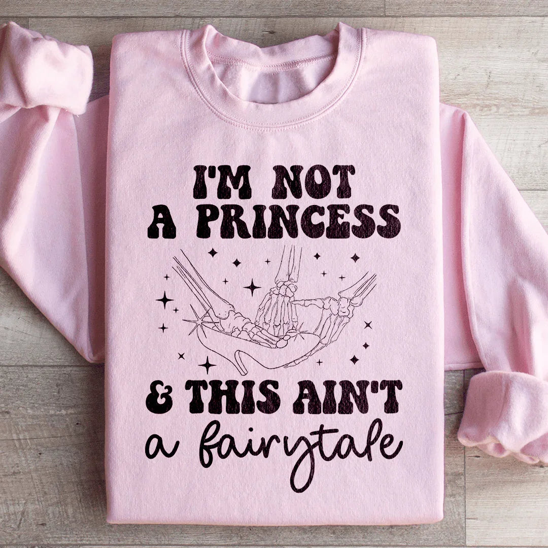 I'm Not A Princess & This Ain't A Fairytale Sweatshirt