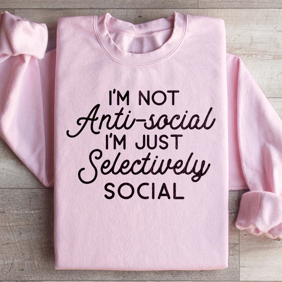 I'm Not Anti Social I'm Just Selectively Social  Sweatshirt