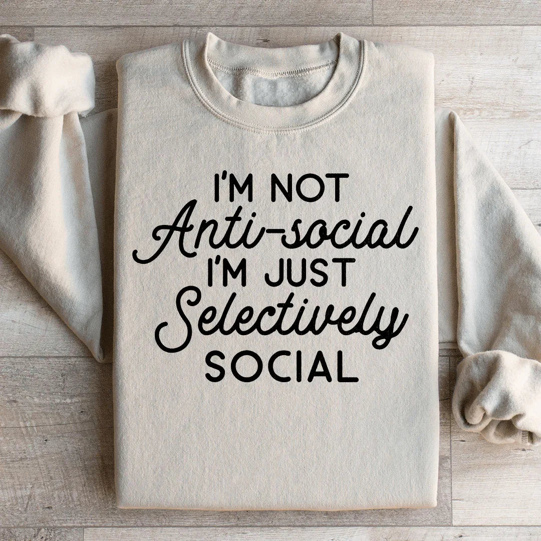 I'm Not Anti Social I'm Just Selectively Social  Sweatshirt