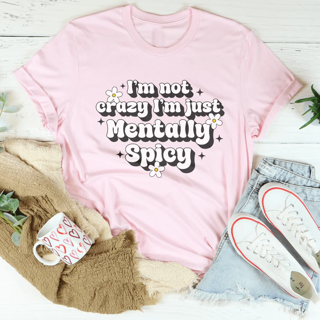 I’m Not Crazy I’m Just Mentally Spicy Tee