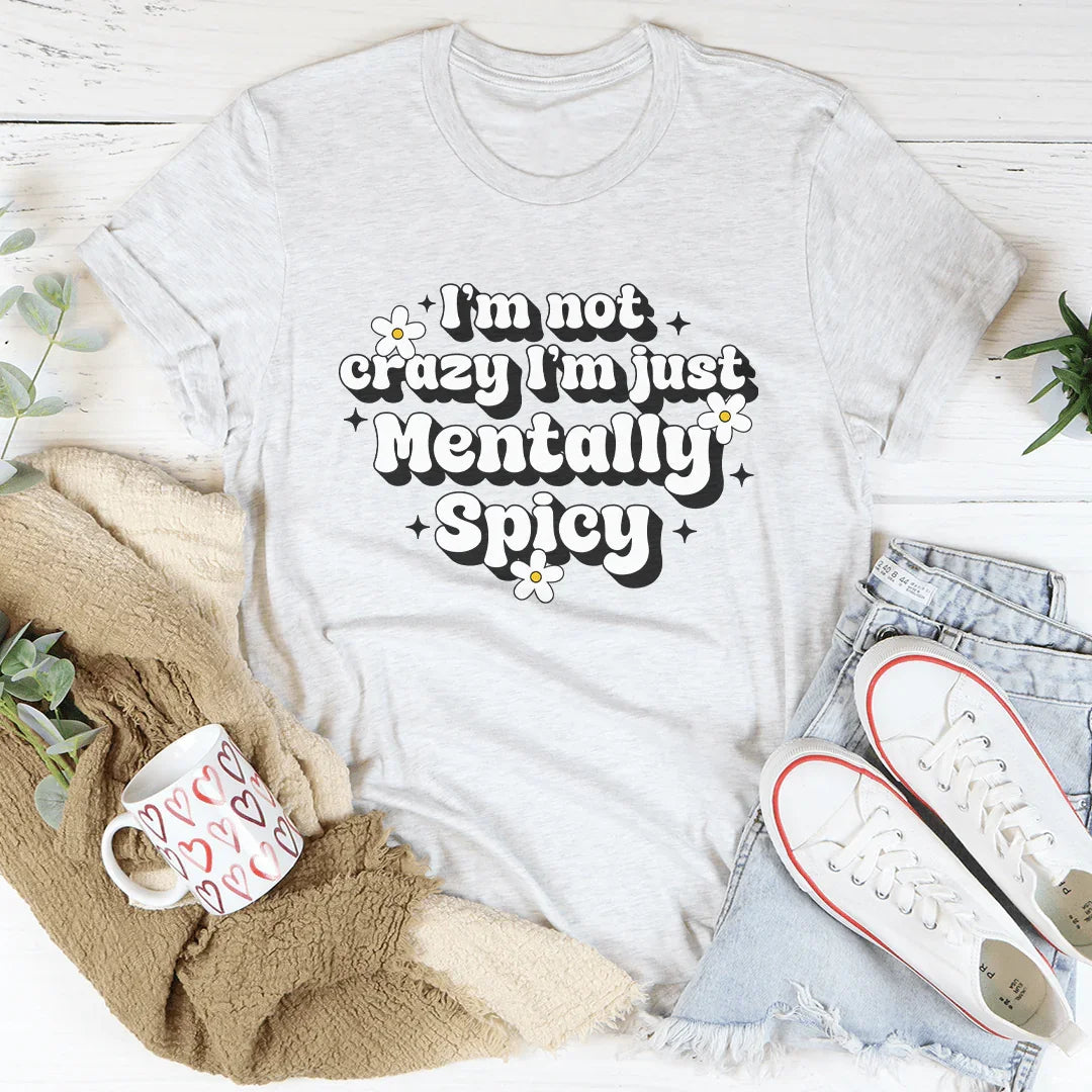 I’m Not Crazy I’m Just Mentally Spicy Tee