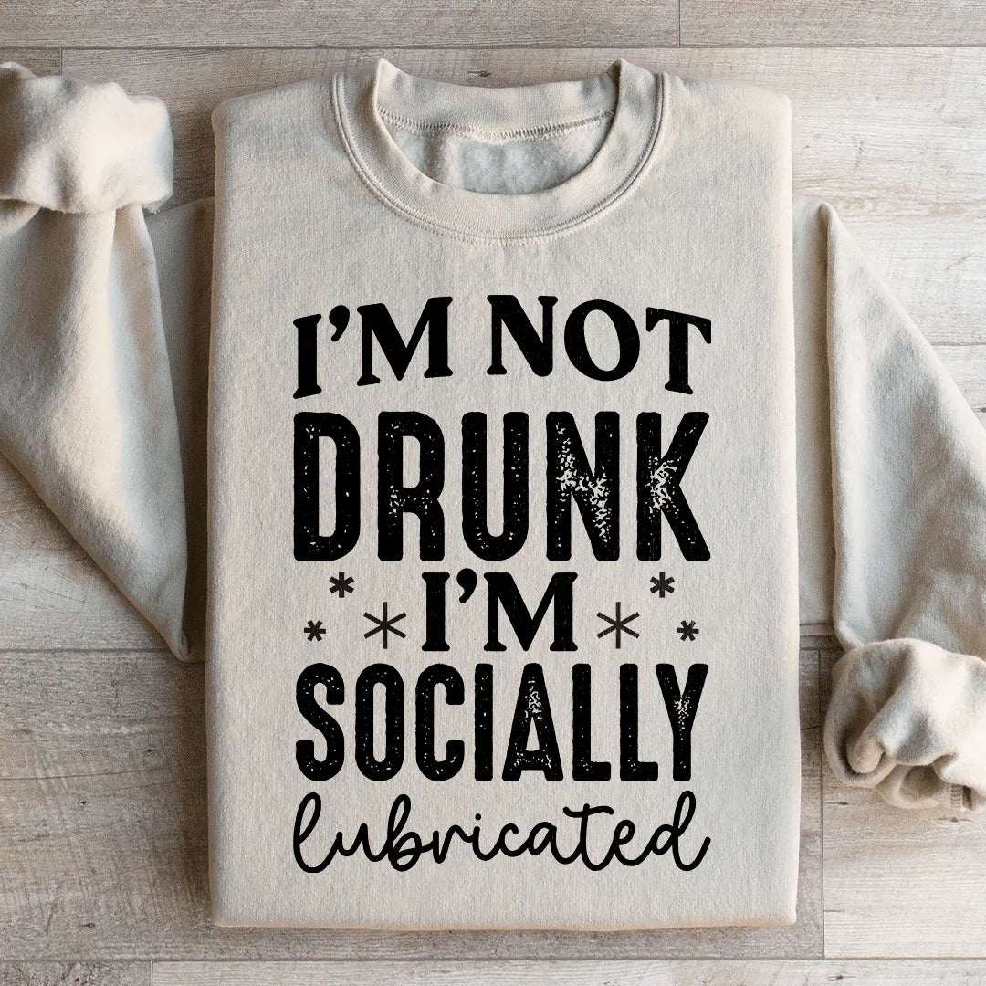 I'm Not Drunk I'm Socially Lubricated Sweatshirt