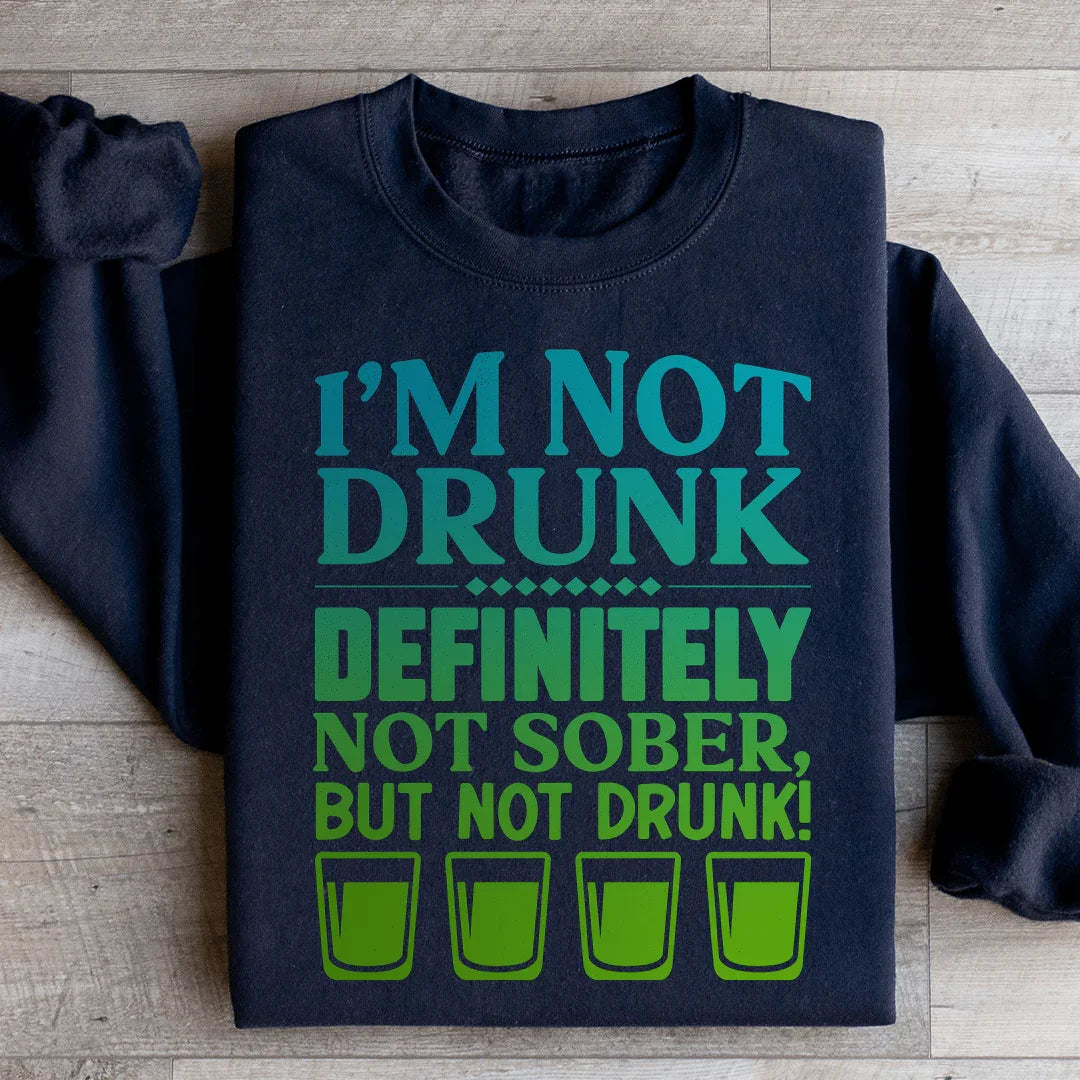 I'm Not Drunk Sweatshirt