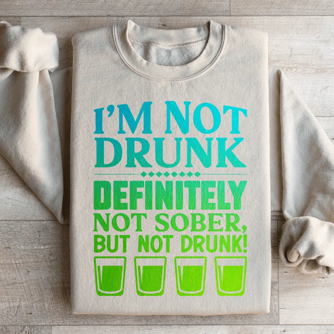 I'm Not Drunk Sweatshirt