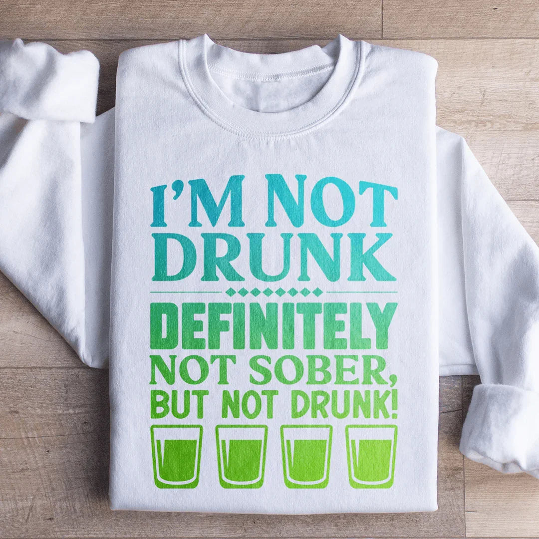I'm Not Drunk Sweatshirt