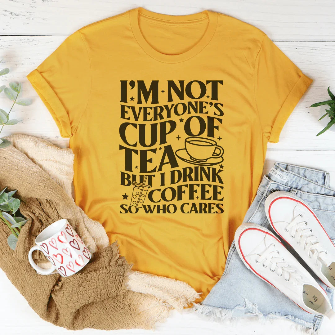 I'm Not Everyone's Cup Of Tea Tee
