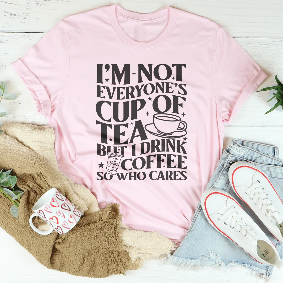 I'm Not Everyone's Cup Of Tea Tee