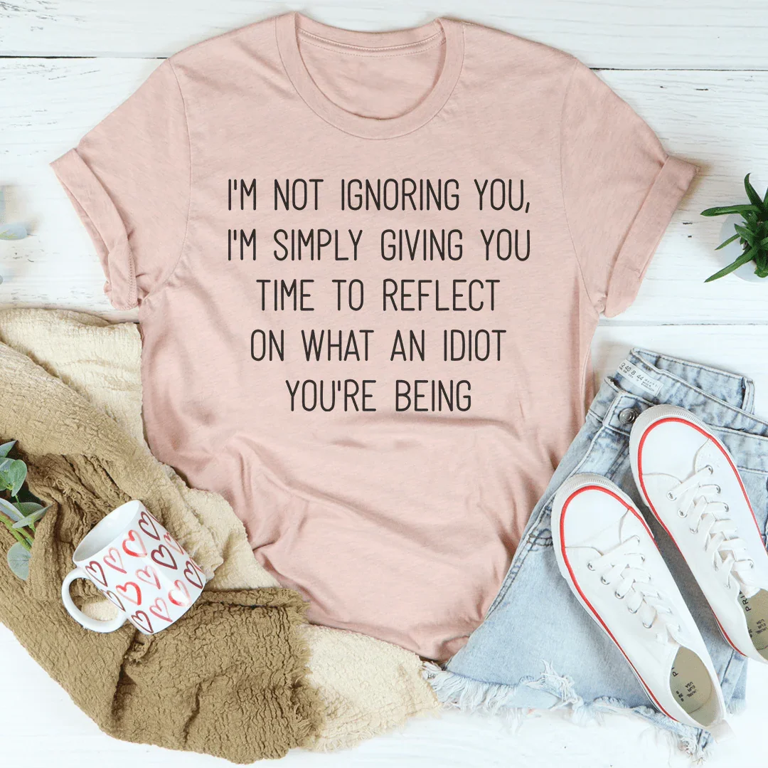 I'm Not Ignoring You I'm Simply Giving You Time Tee