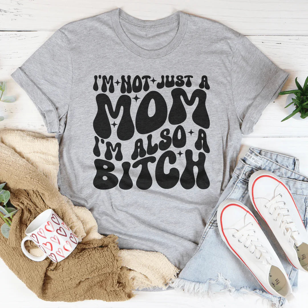 I'm Not Just A Mom I'm Also A B-tch Tee