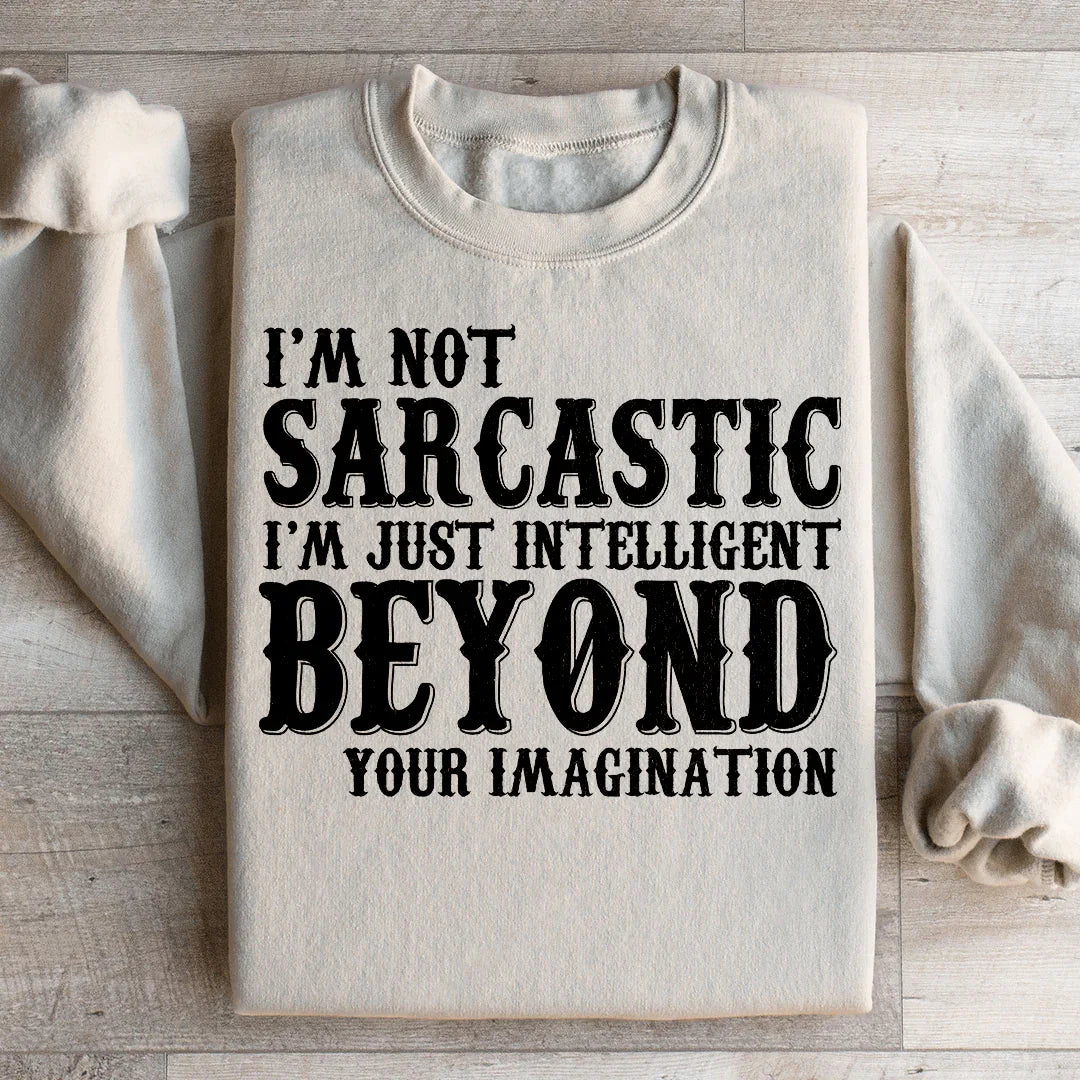 I'm Not Sarcastic I'm Just Intelligent Beyond Your Imagination Sweatshirt