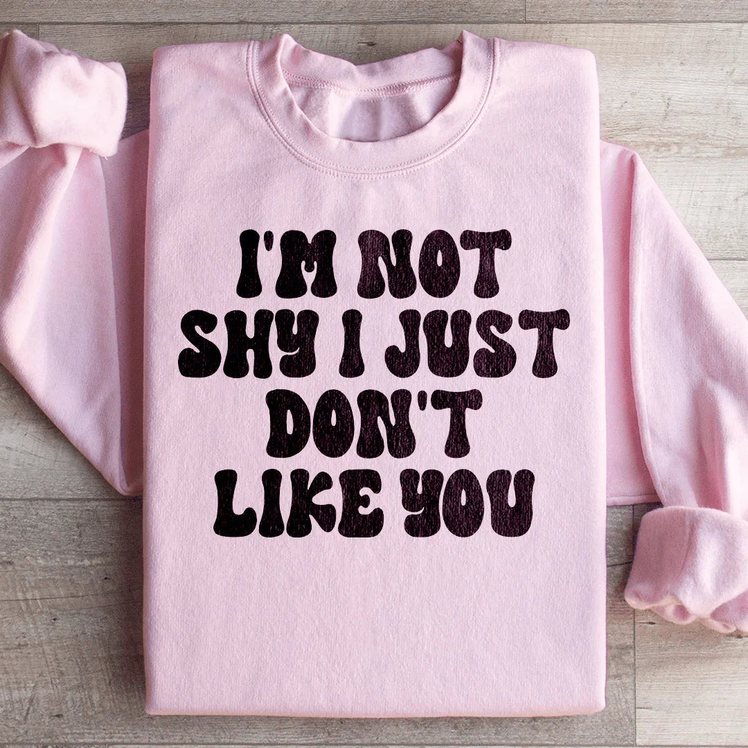 I'm Not Shy I Just Don't Like You Sweatshirt