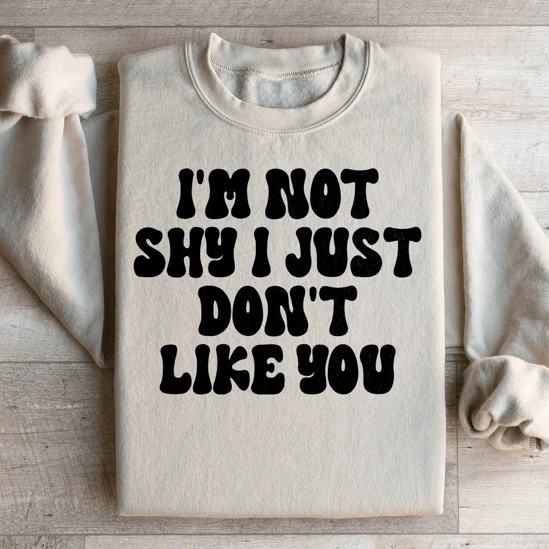 I'm Not Shy I Just Don't Like You Sweatshirt