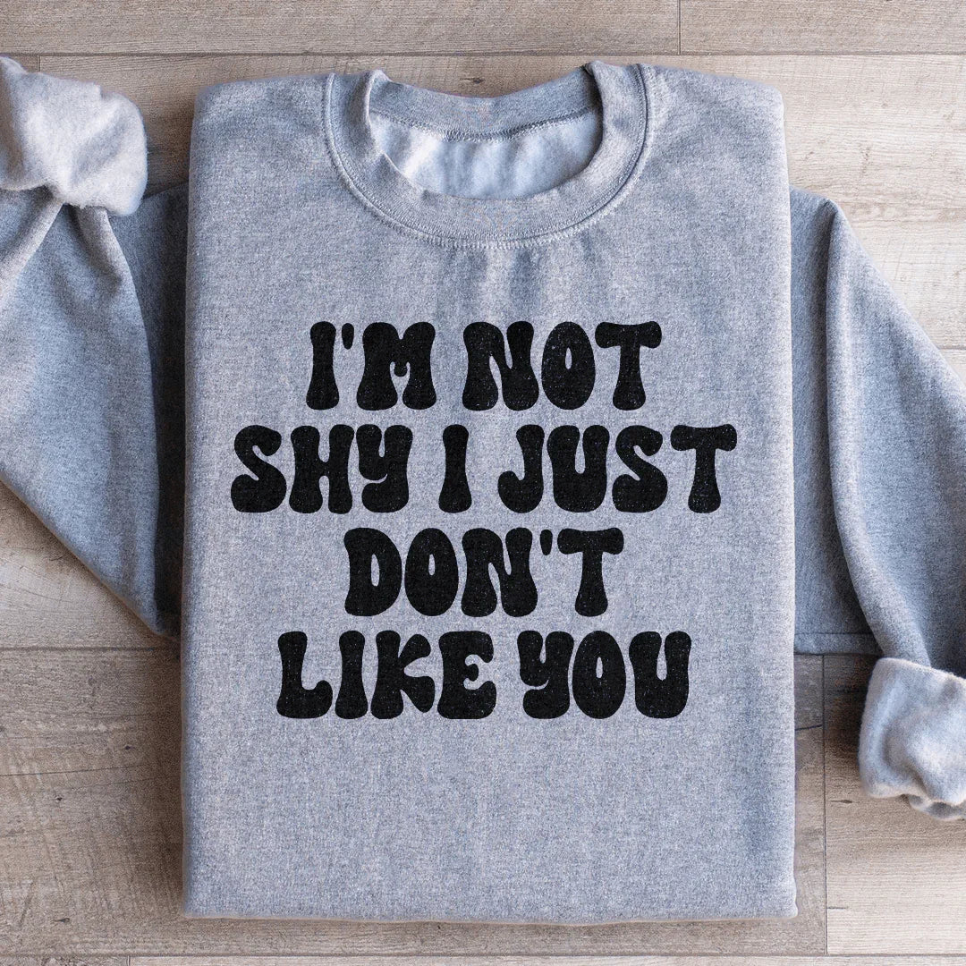 I'm Not Shy I Just Don't Like You Sweatshirt