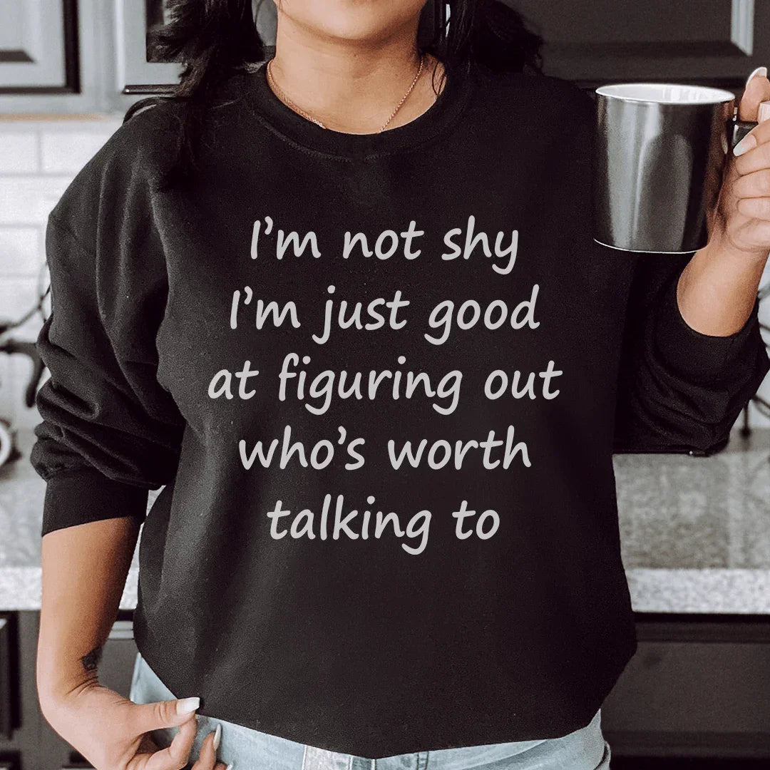 I'm Not Shy Just Good At Figuring Out Who's Worth Talking To Sweatshirt