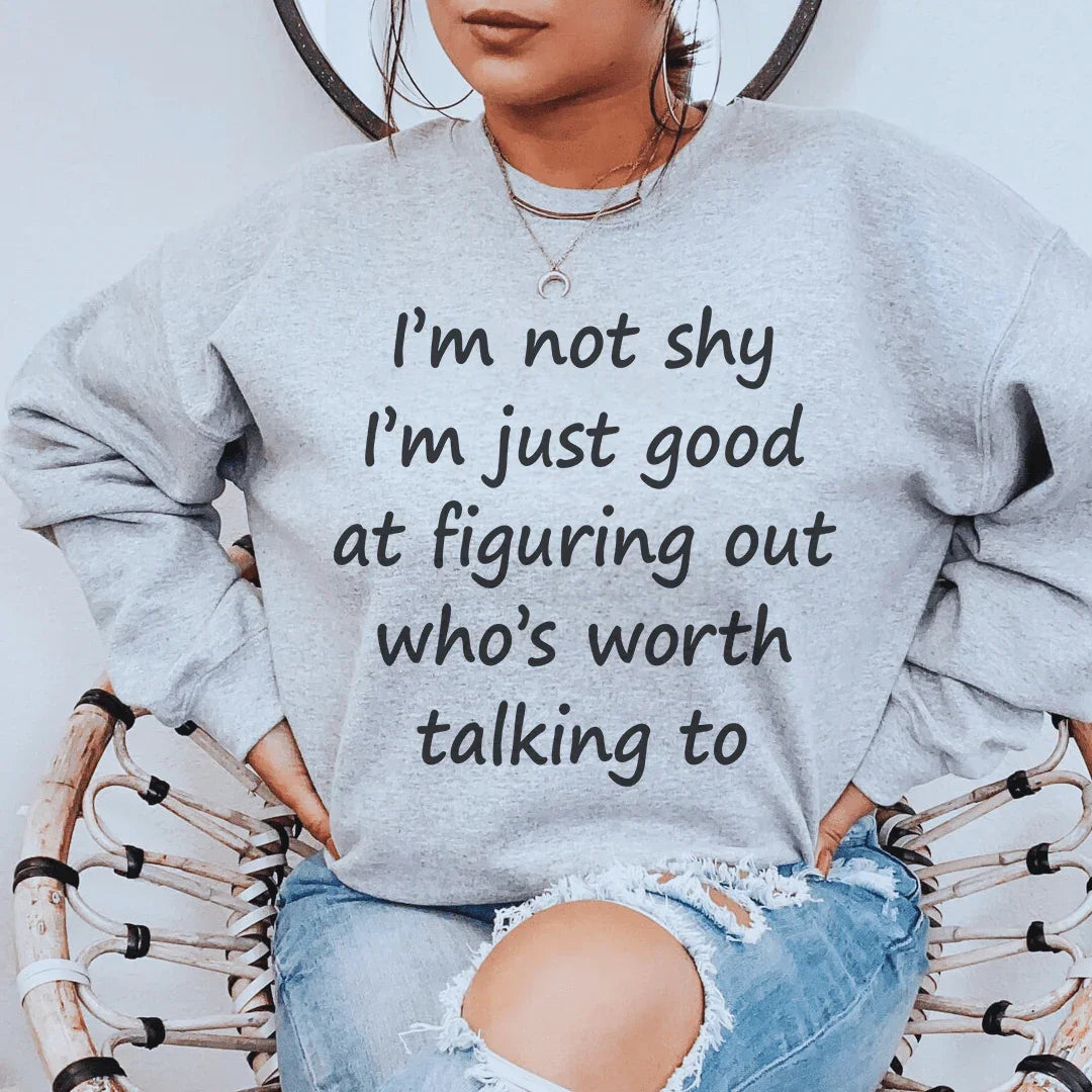 I'm Not Shy Just Good At Figuring Out Who's Worth Talking To Sweatshirt