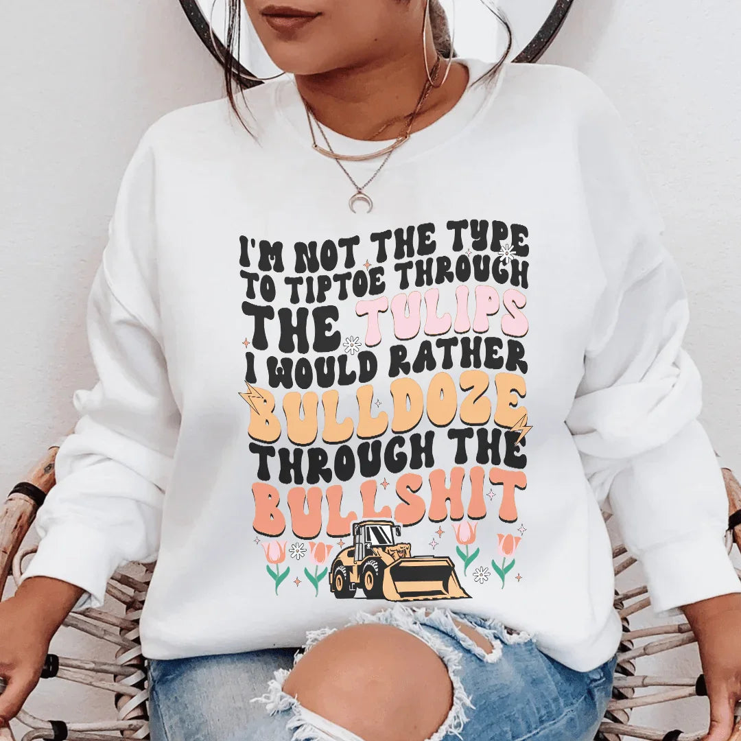I'm Not The Type To Tiptoe Through The Tulips Sweatshirt