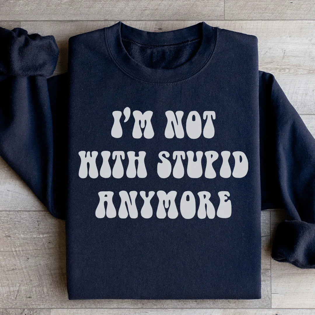 I'm Not With Stupid Anymore Sweatshirt