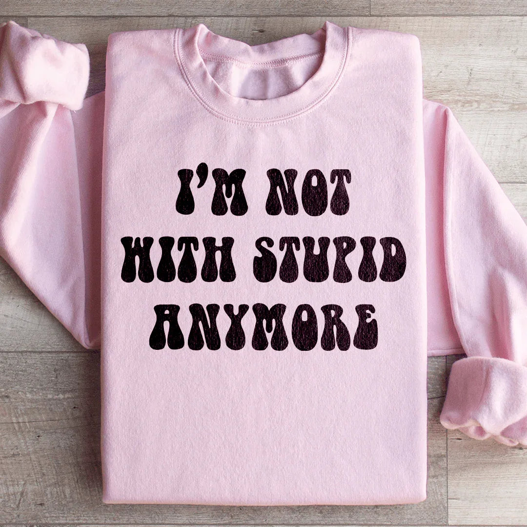 I'm Not With Stupid Anymore Sweatshirt