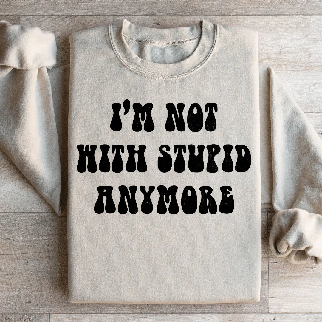 I'm Not With Stupid Anymore Sweatshirt