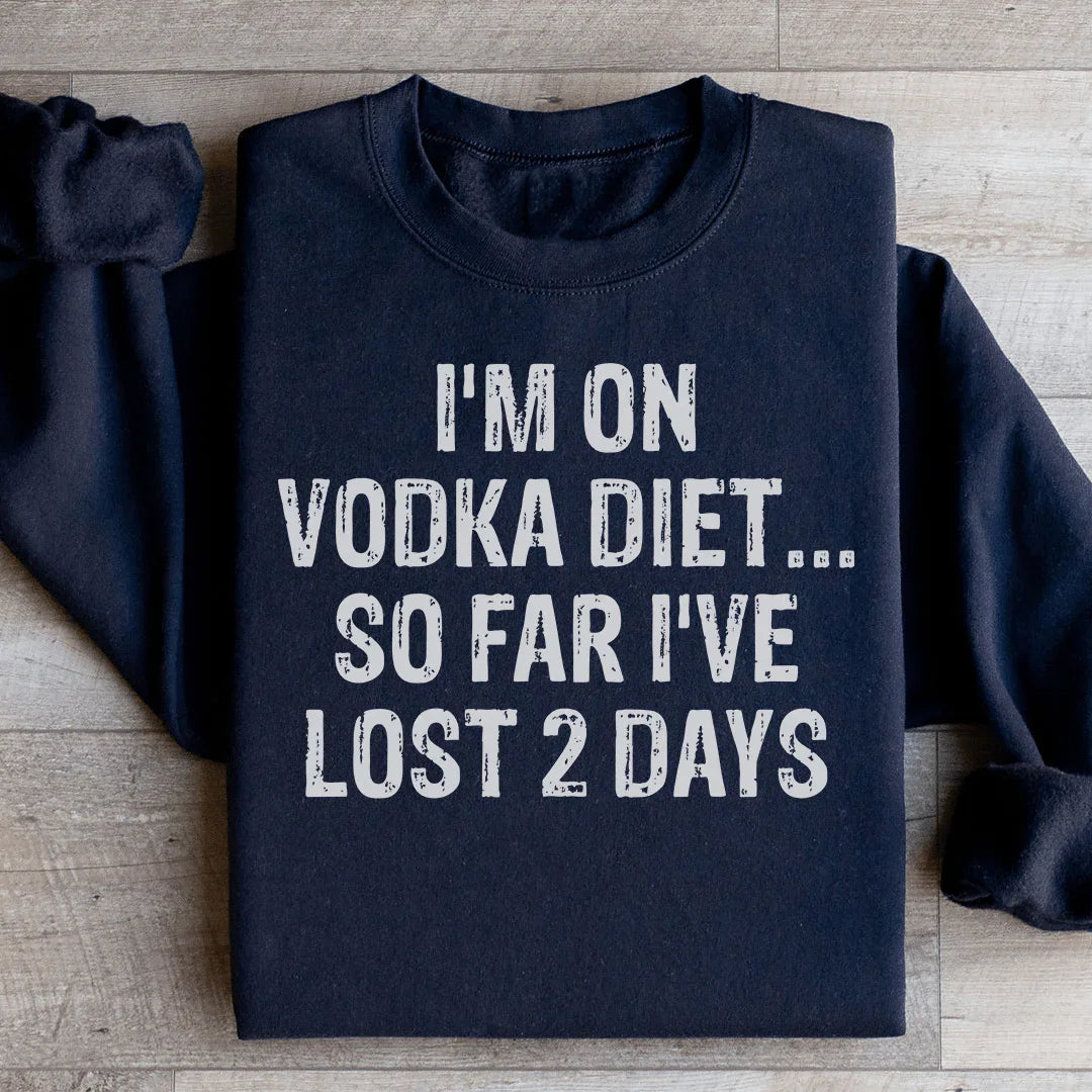 I'm on Vodka Diet So far I've lost 2 Days Sweatshirt
