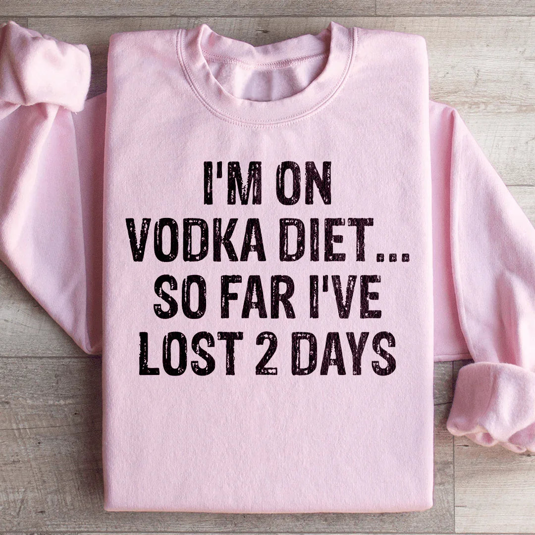 I'm on Vodka Diet So far I've lost 2 Days Sweatshirt