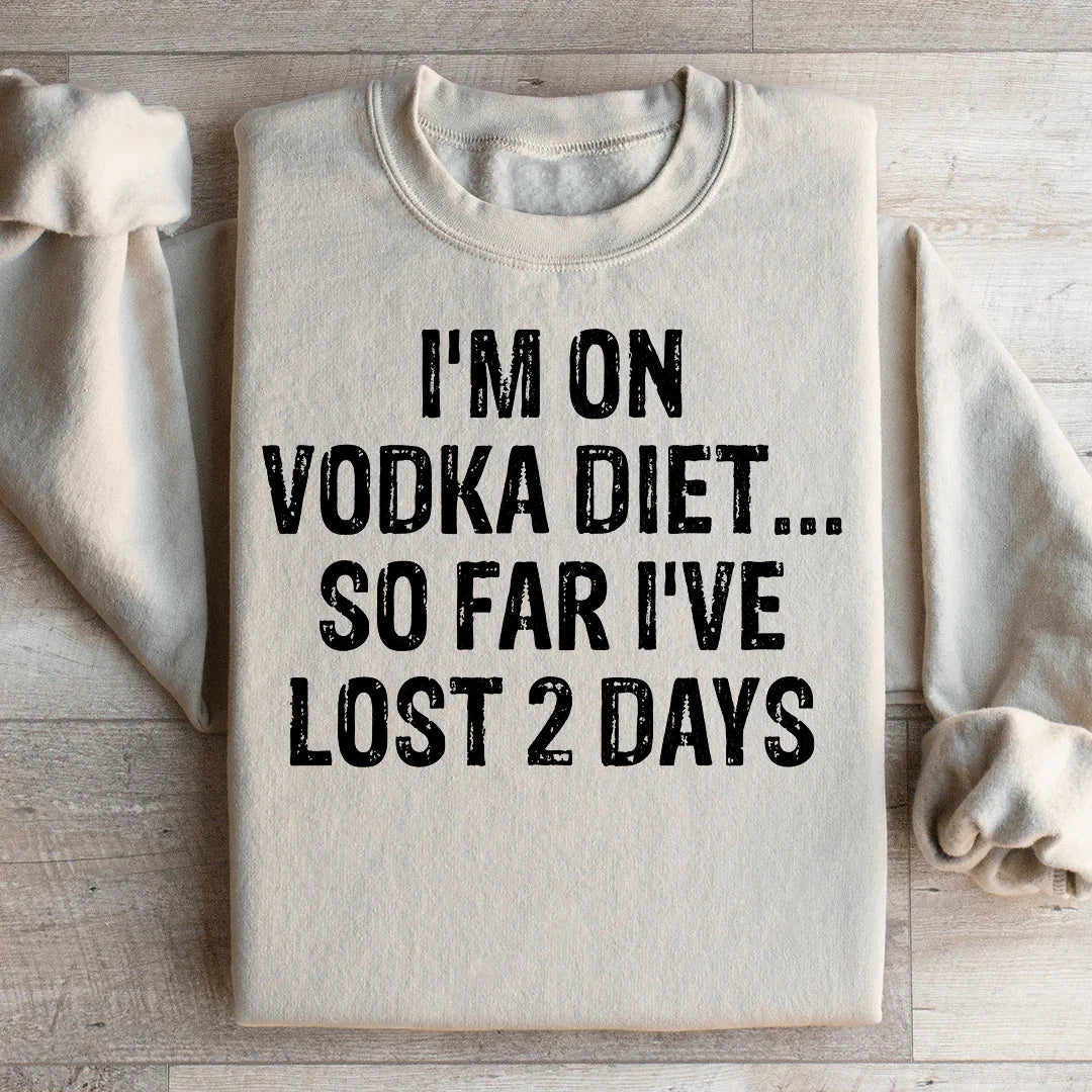 I'm on Vodka Diet So far I've lost 2 Days Sweatshirt