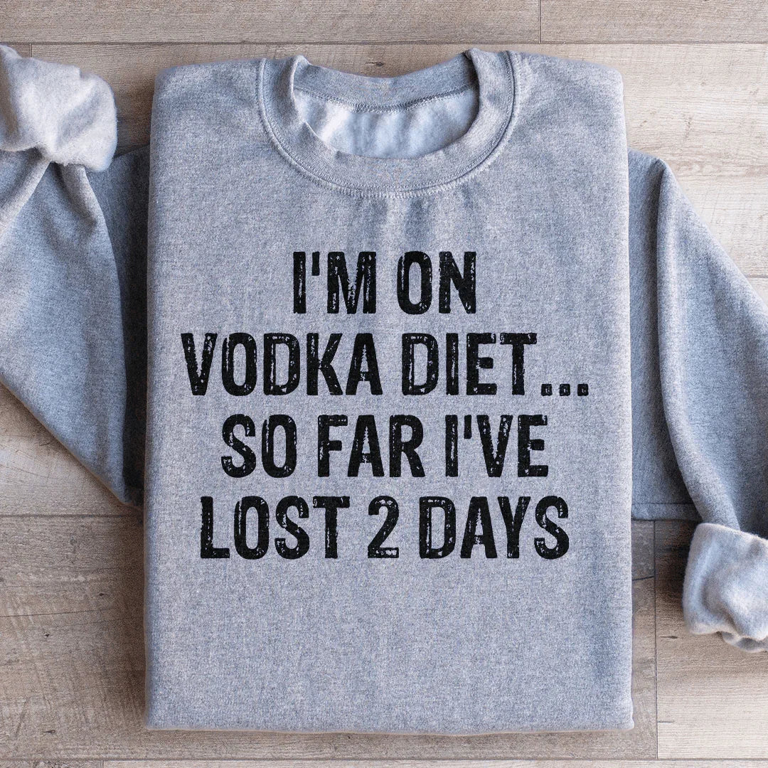 I'm on Vodka Diet So far I've lost 2 Days Sweatshirt