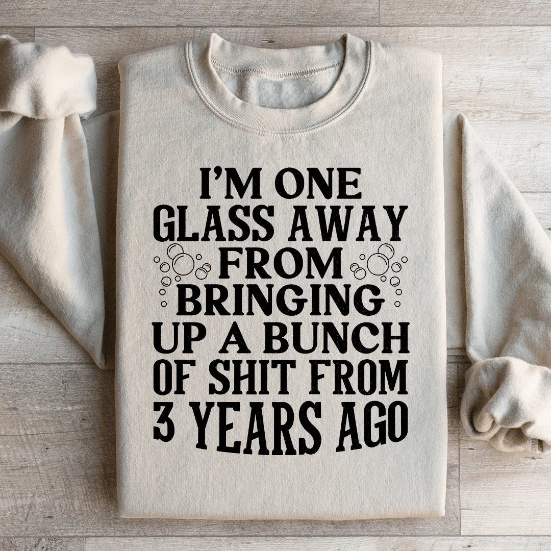 I'm One Glass Away Sweatshirt