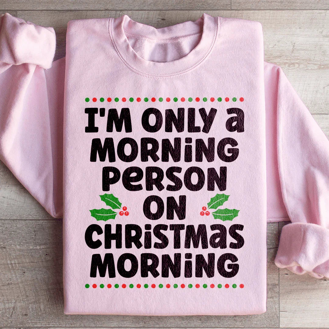 I'm Only A Morning Person On Christmas Morning Sweatshirt
