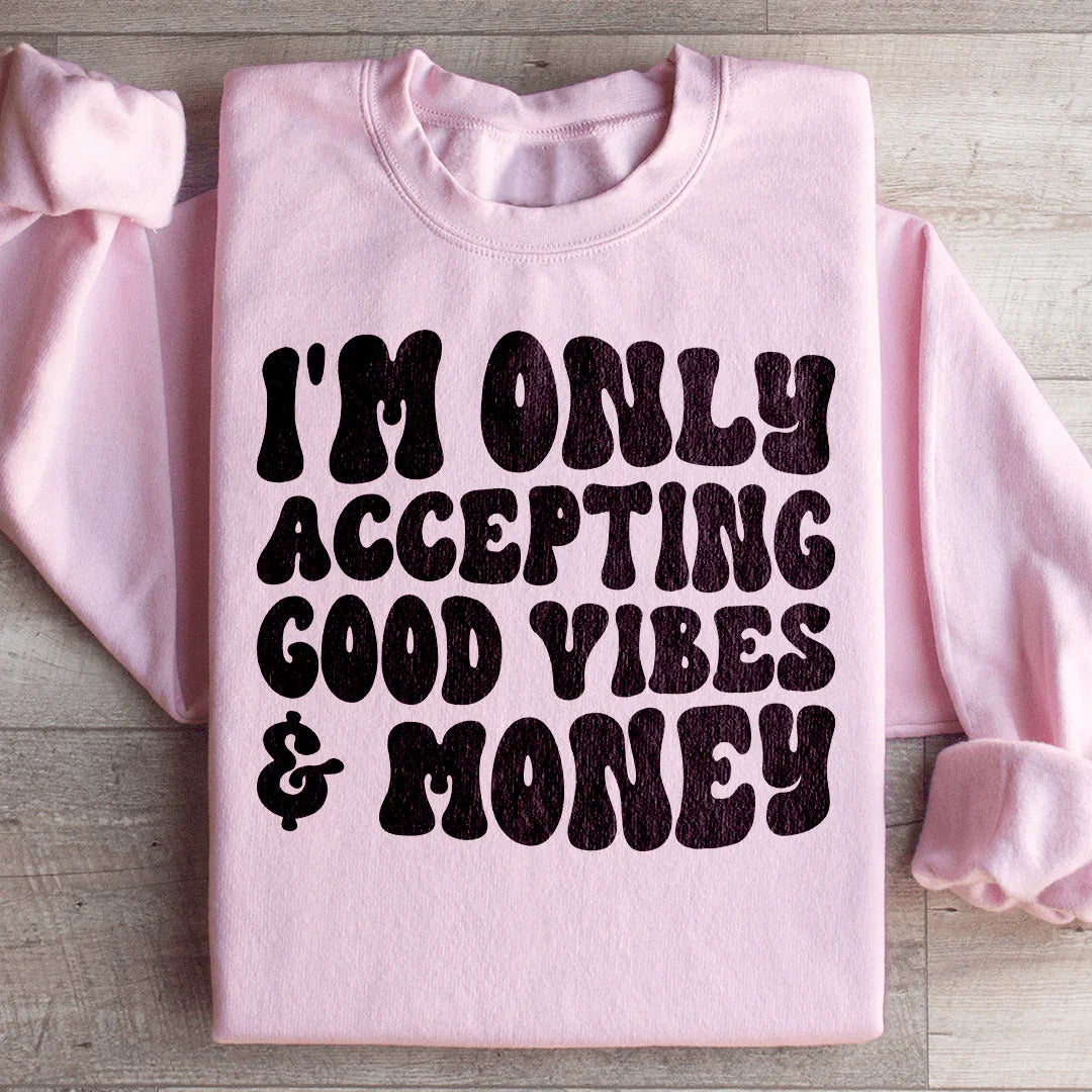 I'm Only Accepting Good Vibes & Money Sweatshirt