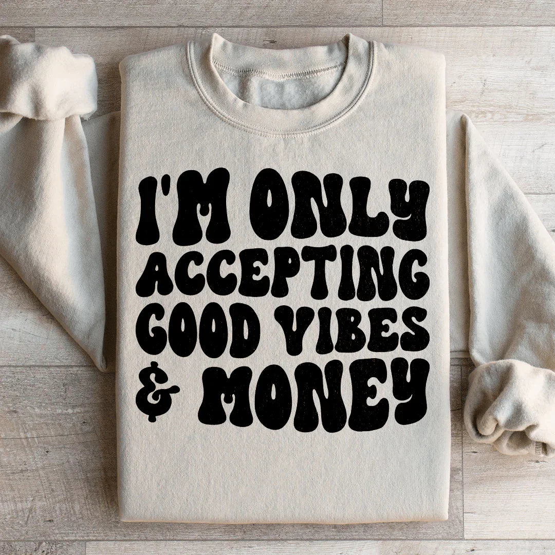 I'm Only Accepting Good Vibes & Money Sweatshirt