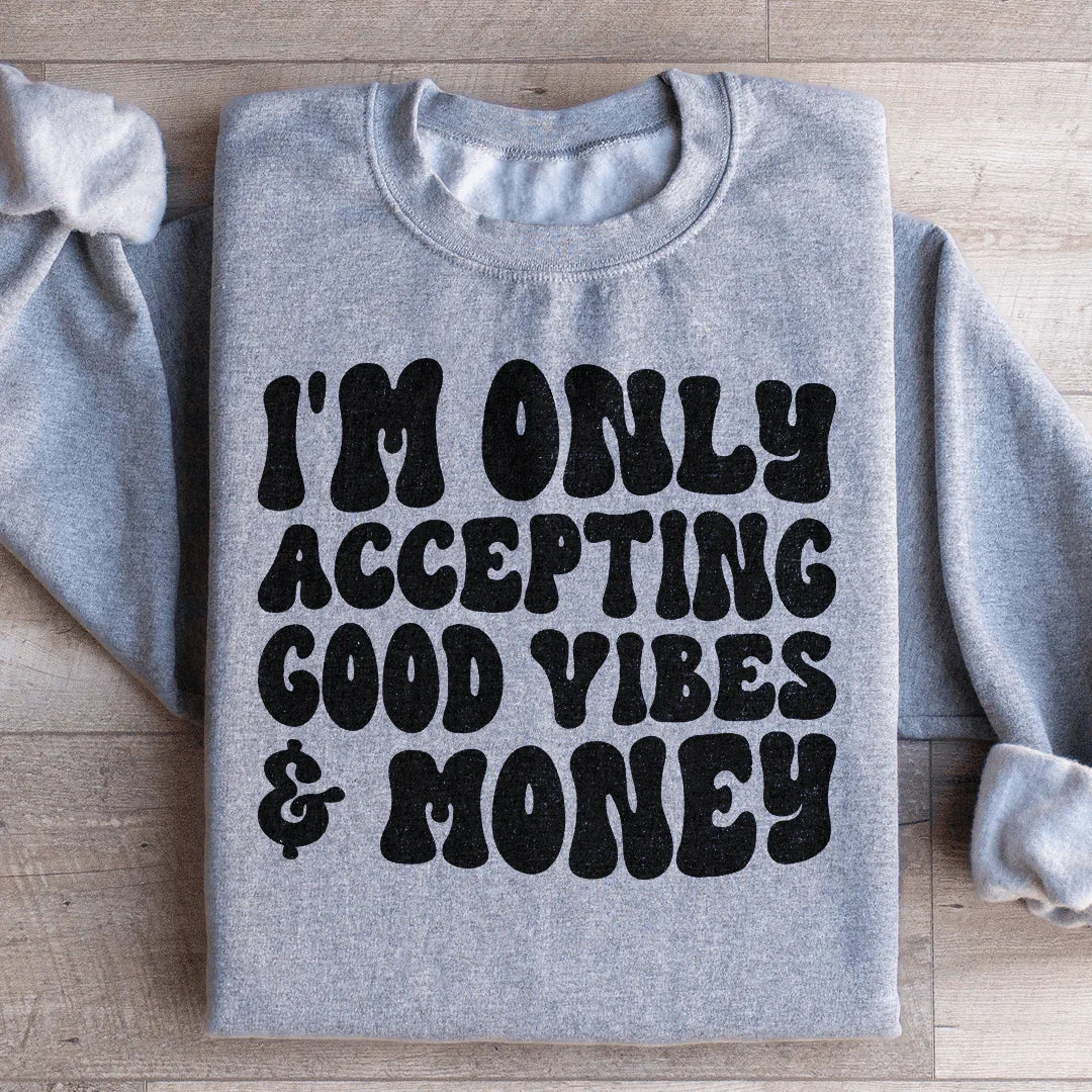 I'm Only Accepting Good Vibes & Money Sweatshirt