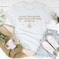 I'm Only Here Because There Was A Coffee Shop On The Way Tee