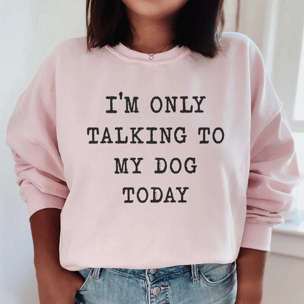 I'm Only Talking To My Dog Today Sweatshirt