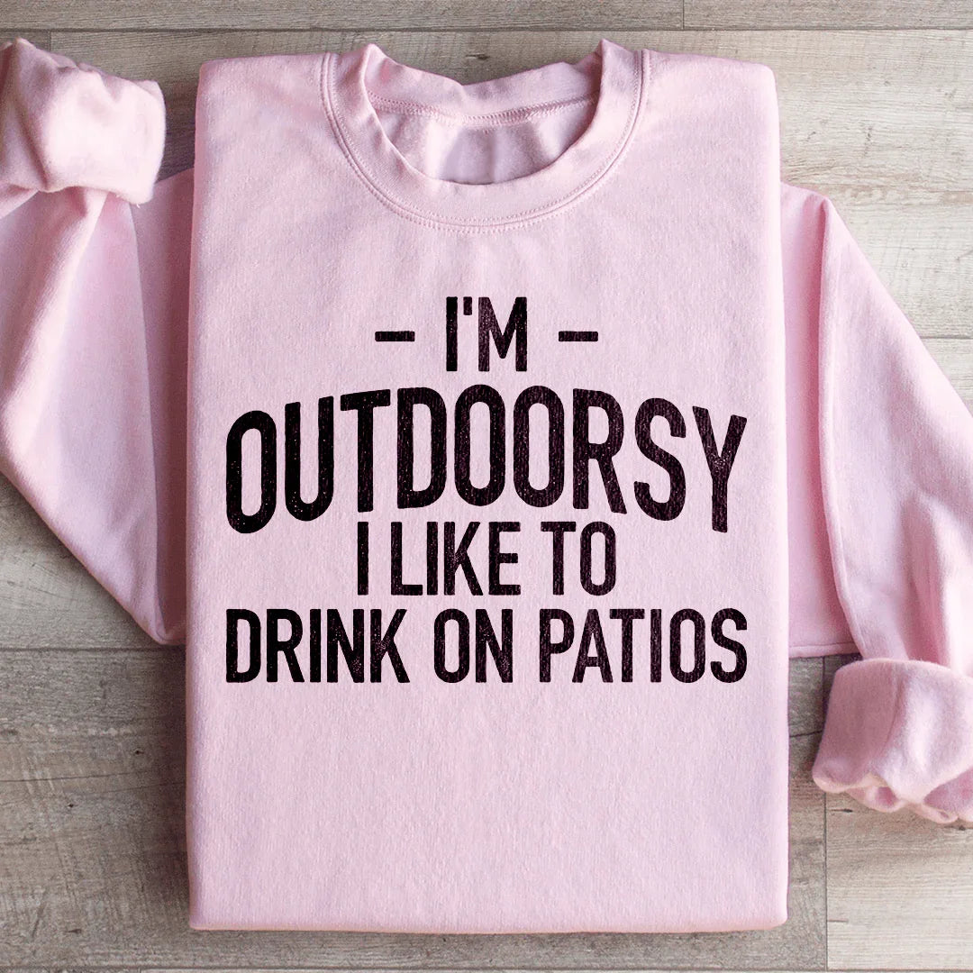 I'm Outdoorsy I Drink Wine On Patios Sweatshirt