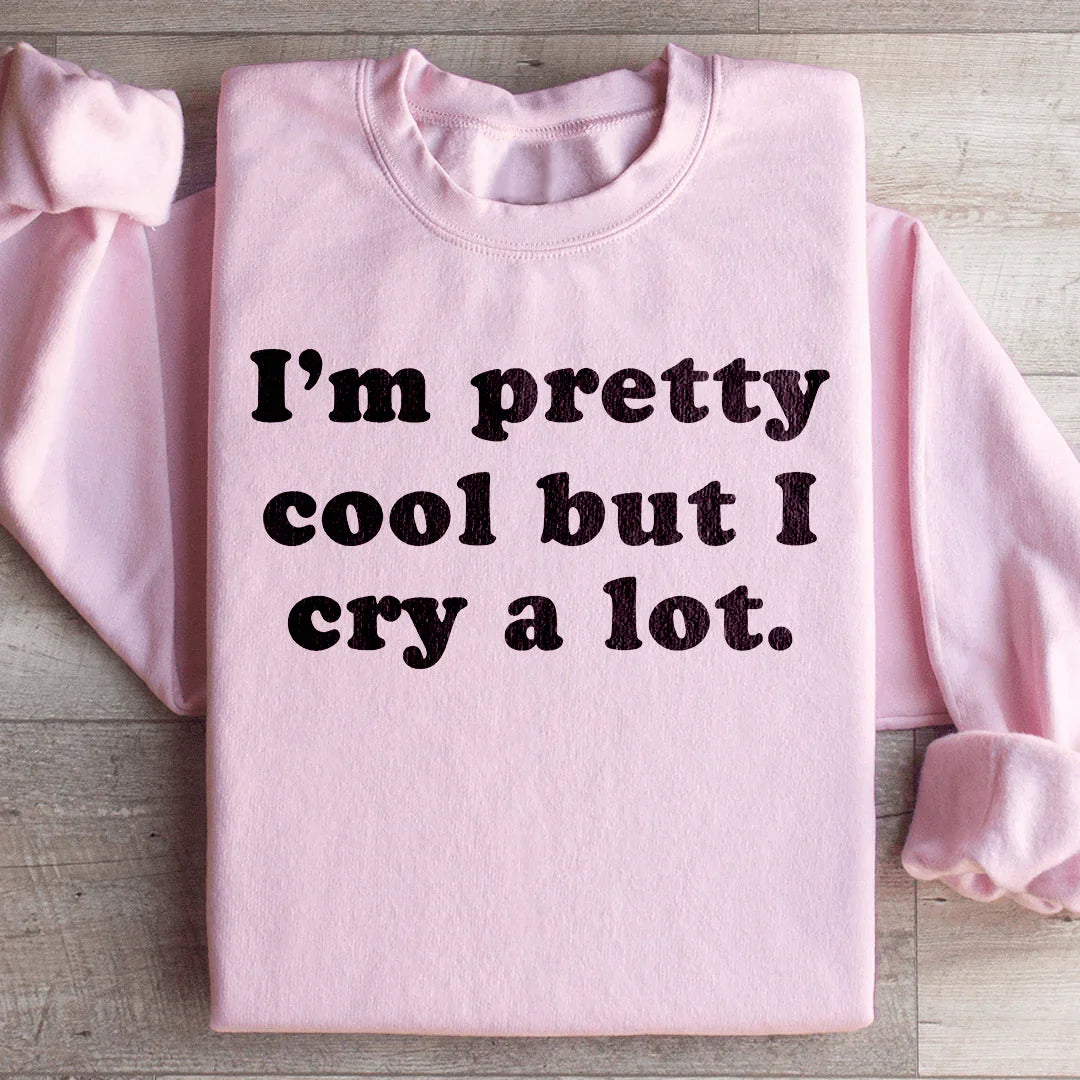 I'm Pretty Cool But I Cry A Lot Sweatshirt
