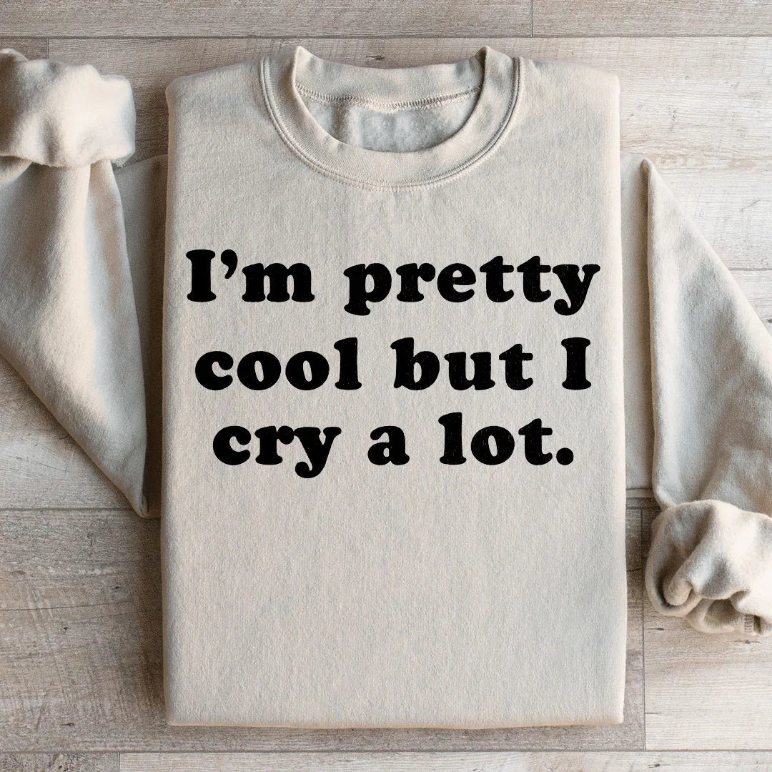 I'm Pretty Cool But I Cry A Lot Sweatshirt