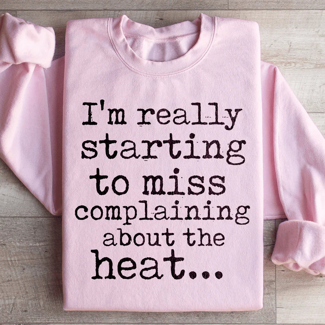 I'm Really Starting to Miss Complaining About The Heat Sweatshirt