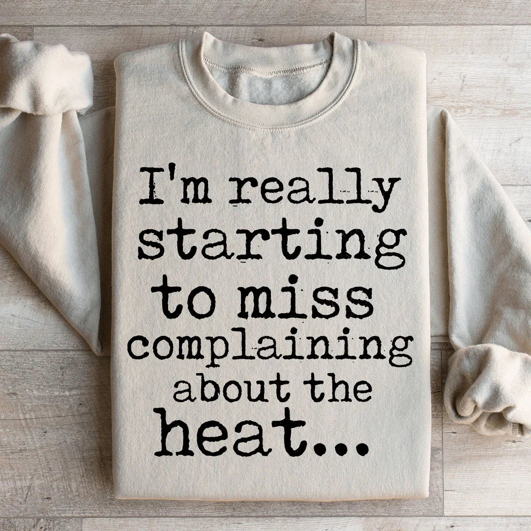 I'm Really Starting to Miss Complaining About The Heat Sweatshirt