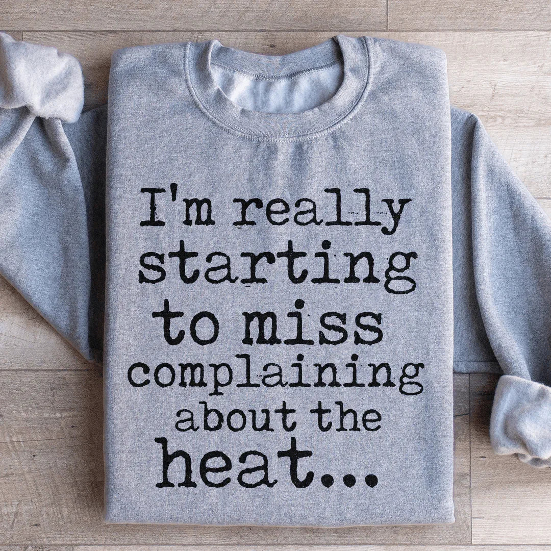 I'm Really Starting to Miss Complaining About The Heat Sweatshirt
