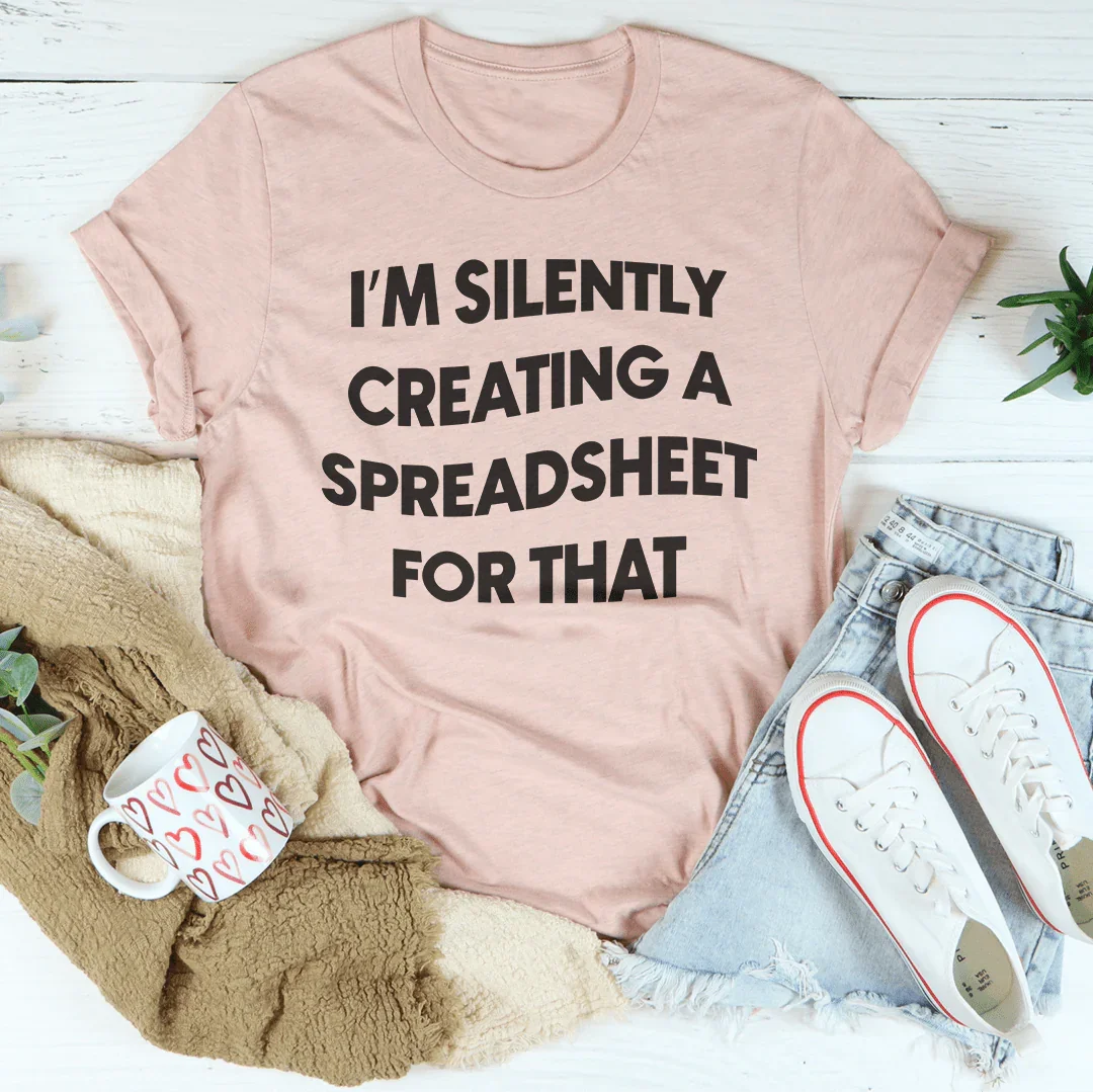 I'm Silently Creating A Spreadsheet For That Tee