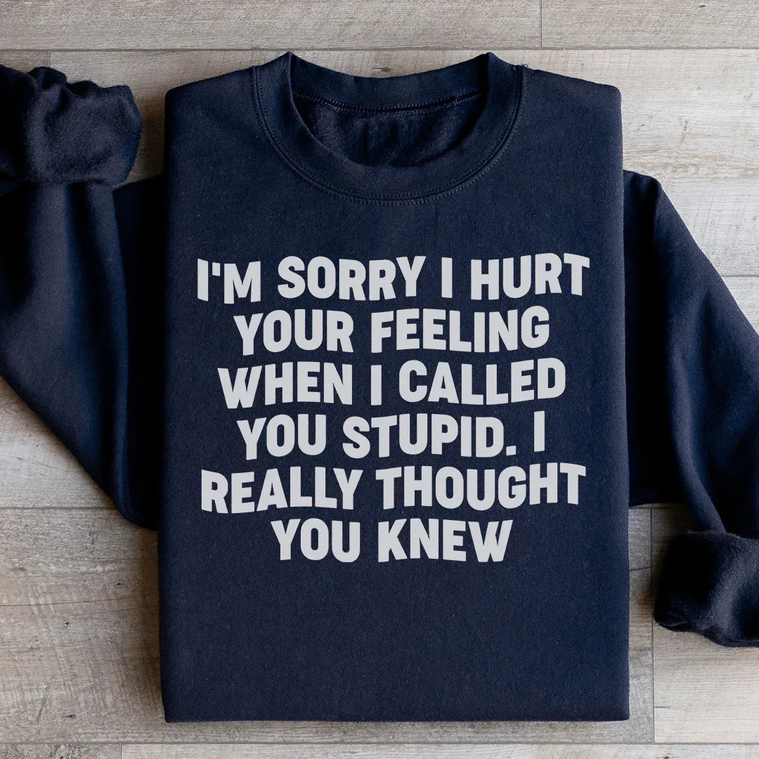 I'm Sorry I Hurt Your Feelings Sweatshirt